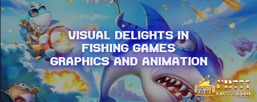 Visual Delights in Fishing Games: Graphics and Animation